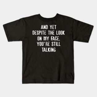 Sarcastic And Yet, Despite the Look on my Face, You're Still Talking Kids T-Shirt